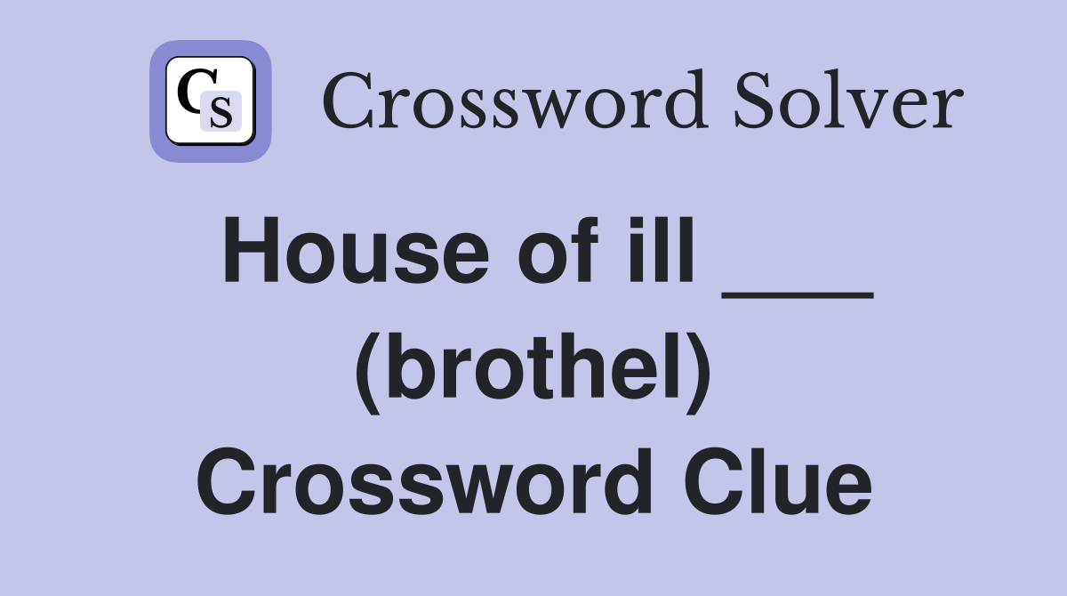 House of ill (brothel) Crossword Clue Answers Crossword Solver